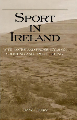 Sport In Ireland - With Notes And Prose Idyls On Shooting And Trout Fishing, De W. Barry. Editorial Read Books, Tapa Dura En Inglés, 2005