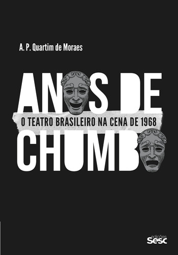 Anos de chumbo: o teatro brasileiro na cena de 1968, de Moraes, A. P. Quartim de. Editora Edições Sesc São Paulo, capa mole em português, 2018