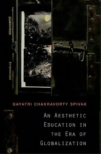 An Aesthetic Education In The Era Of Globalization, De Gayatri Chakravorty Spivak. Editorial Harvard University Press, Tapa Blanda En Inglés