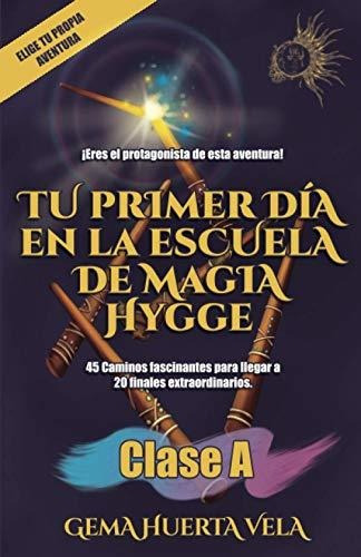 Tu Primer Dia En La Escuela De Magia Hygge Clase A, De Huerta Vela, Sra Gema. Editorial Independently Published, Tapa Blanda En Español, 2019