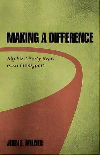 Making A Difference : My First Forty Years As An Immigrant, De John E Milnes., Vol. 1., Tapa Blanda En Inglés