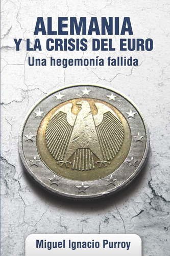 Alemania Y La Crisis Del Euro.: Una Hegemonía Fallida, De Purroy,. Editorial Independently Published, Tapa Blanda En Español