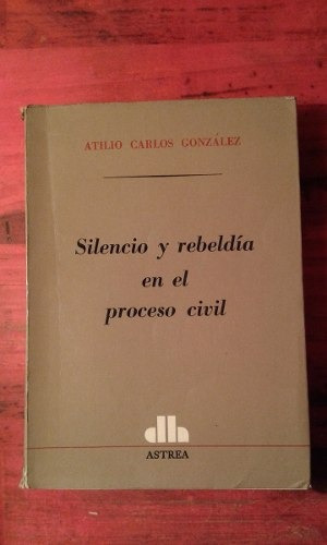 Silencio Y Rebeldía En El Proceso Civil, De González, Atilio C.. Editorial Astrea, Edición 2 En Español