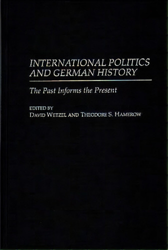 International Politics And German History: The Past Informs The Present, De Unknown. Editorial Praeger Frederick A, Tapa Dura En Inglés