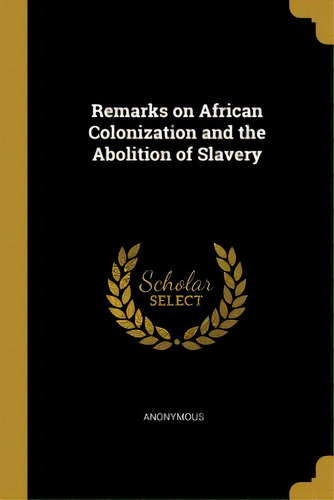 Remarks On African Colonization And The Abolition Of Slavery, De Anonymous. Editorial Wentworth Pr, Tapa Blanda En Inglés