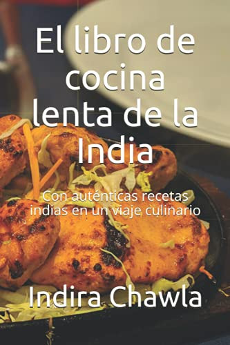 El Libro De Cocina Lenta De La India: Con Autenticas Recetas