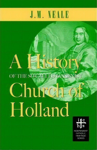 A History Of The So-called Jansenist Church Of Holland, De J M Neale. Editorial Apocryphile Press, Tapa Blanda En Inglés