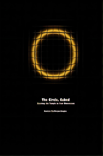 The Circle, Cubed: Erecting The Temple In Four Dimensions, De Macmorgan-douglas, Kaatryn. Editorial Covenstead Pr, Tapa Blanda En Inglés