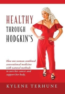 Healthy Through Hodgkin's : How One Woman Combined Conven...