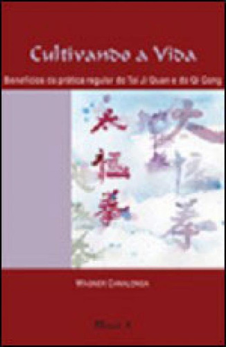 Cultivando A Vida: Benefícios Da Prática Regular Do Tai Ji Quan (tai Chi Chuan) E Do Qi Gong (chi Kun), De Canalonga, Wagner. Editora Mauad, Capa Mole, Edição 1ª Edição - 2011 Em Português