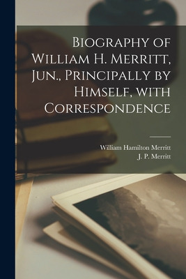 Libro Biography Of William H. Merritt, Jun., Principally ...