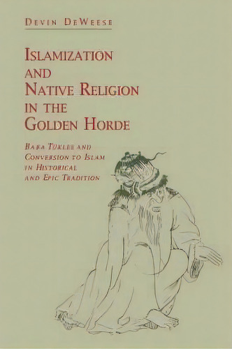 Islamization And Native Religion In The Golden Horde, De Devin Deweese. Editorial Pennsylvania State University Press, Tapa Blanda En Inglés