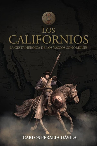 Los Californios: La Gesta Heroica De Las Vascos Sonorenses, De Carlos Peralta Dávila. Editorial Ibukku, Tapa Blanda, Edición 1 En Español, 2024