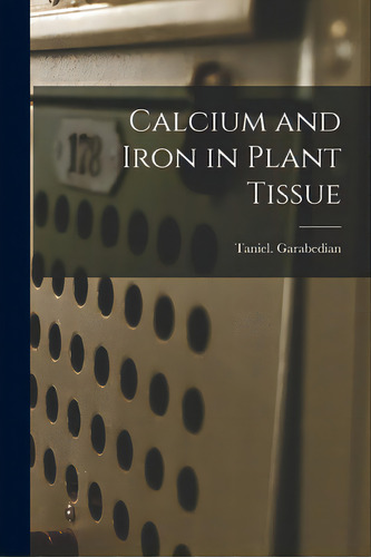 Calcium And Iron In Plant Tissue, De Garabedian, Taniel. Editorial Hassell Street Pr, Tapa Blanda En Inglés
