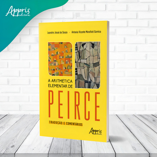 A Aritmética Elementar de Peirce: Tradução e Comentários, de de Souza, Leandro Josué. Editorial Appris Editora e Livraria Eireli - ME, capa mole em português, 2021