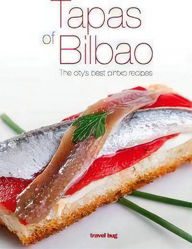Tapas Of Bilbao: The City's Best Pintxo Recipes, De Carol Ungar., Vol. 1. Editorial Travel Bug, Tapa Blanda En Inglés