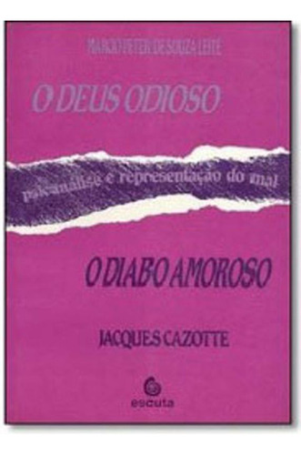 Deus Odioso, O Diabo Amoroso, O: Psicanalise E Representaçao Do Mal, De Leite, Marcio Peter De Souza. Editorial Escuta, Tapa Mole, Edición 2018-08-27 00:00:00 En Português