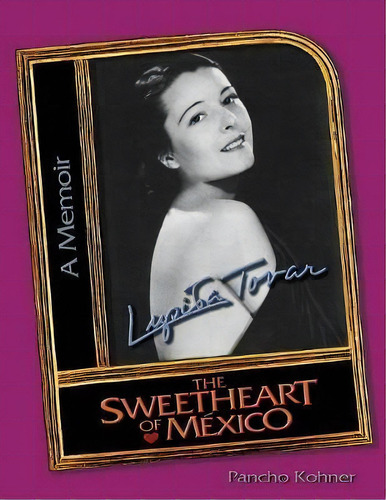 Lupita Tovar The Sweetheart Of Mexico, De Pancho Kohner. Editorial Xlibris Us, Tapa Blanda En Inglés