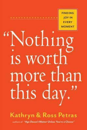 Nothing Is Worth More Than This Day.  : Finding Joy In Every Moment, De Ross Petras. Editorial Workman Publishing, Tapa Blanda En Inglés