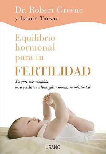 EQUILIBRIO HORMONAL PARA TU FERTILIDAD, de GREENE,R.. Editorial URANO en español
