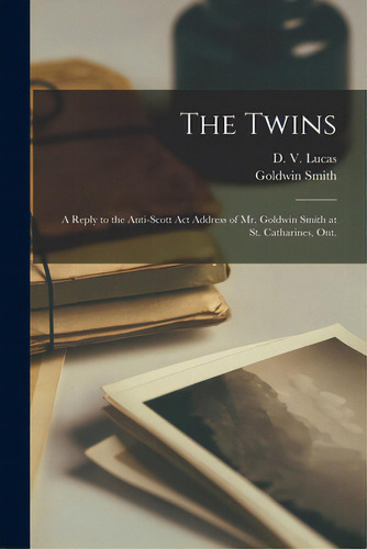 The Twins [microform]: A Reply To The Anti-scott Act Address Of Mr. Goldwin Smith At St. Catharin..., De Lucas, D. V. (daniel Vannorman) 1834. Editorial Legare Street Pr, Tapa Blanda En Inglés