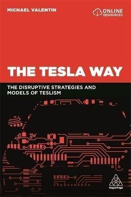 The Tesla Way : The Disruptive Strategies And Models Of T...