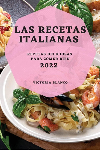 Libro: Las Recetas Italianas 2022: Recetas Deliciosas Para C