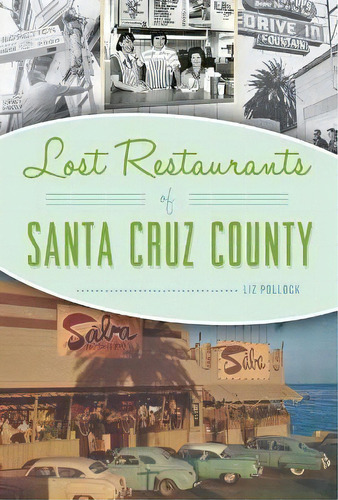 Lost Restaurants Of Santa Cruz County, De Liz Pollock. Editorial History Press, Tapa Blanda En Inglés