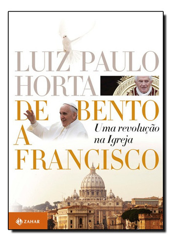 De Bento A Francisco - Uma Revolucao Na Igreja, De Luiz Paulo Horta. Editora Zahar Em Português