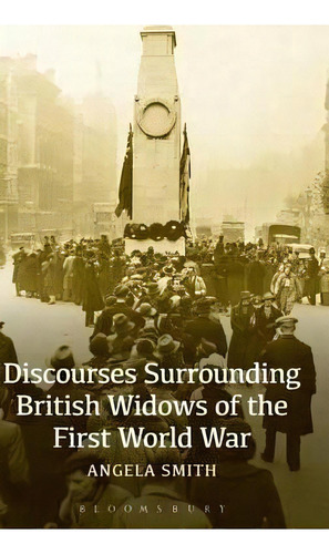 Discourses Surrounding British Widows Of The First World War, De Senior Lecturer Angela Smith. Editorial Bloomsbury Publishing Plc, Tapa Dura En Inglés