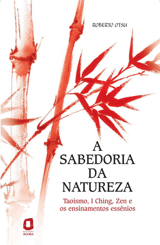 A sabedoria da natureza: Taoísmo, I Ching, Zen e os ensinamentos essênios, de Otsu, Roberto. Editora Summus Editorial Ltda., capa mole em português, 2006