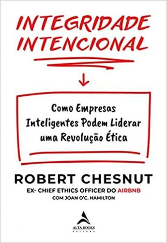 Integridade Intencional: Como Empresas Inteligentes Podem Liderar Uma Revolução Ética, De Chesnut, Robert. Editora Alta Books, Capa Mole Em Português