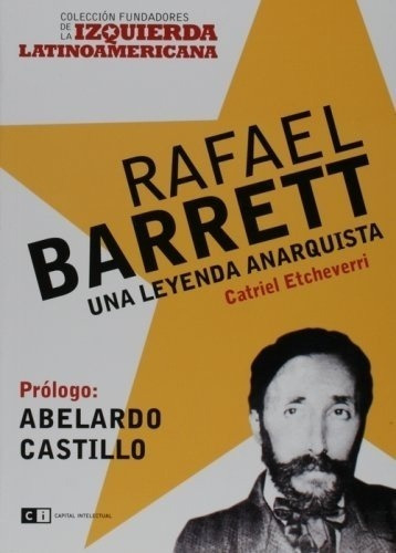 Rafael Barrett Una Leyenda Anarquista-fundadores De La Izqui