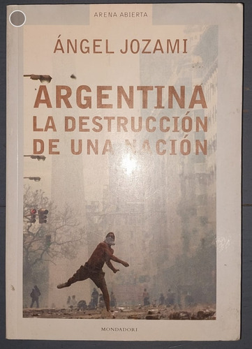 Argentina, La Destruccion De Una Nacion Angel Jozami