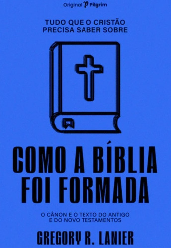 Tudo Que O Cristão Precisa Saber Como A Bíblia Foi Formada Editora Pilgrim, De  Na Capa. Editora Pilgrim, Capa Mole Em Português, 2022