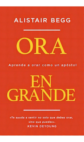 Ora en grande: Aprende a orar como un apóstol, de Begg, Alistair. Editorial Vida, tapa blanda en español, 2021