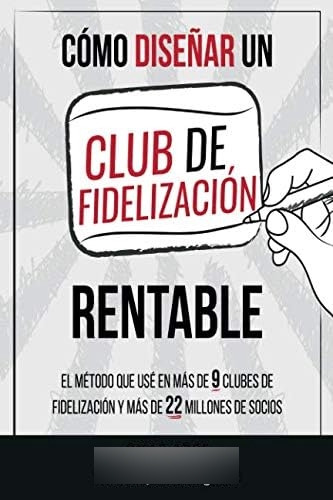 Libro: Cómo Diseñar Un Club Fidelización Rentable (spanis