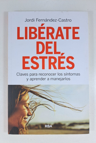 Libérate del estrés, de Fernández Castro, Jordi. Editorial RBA Libros, tapa blanda en español