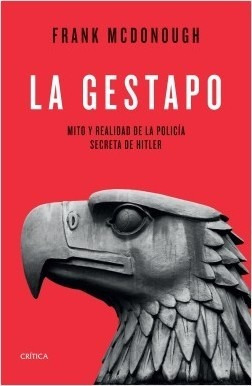 La Gestapo. Mito Y Realidad De La Policia Secreta De Hitler
