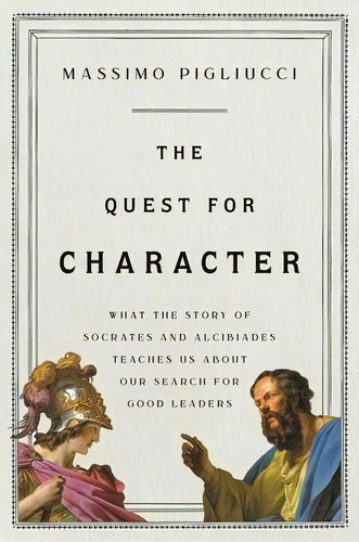 The Quest For Character : What The Story Of Socrates And Alcibiades Teaches Us About Our Search F..., De Massimo Pigliucci. Editorial Basic Books, Tapa Dura En Inglés