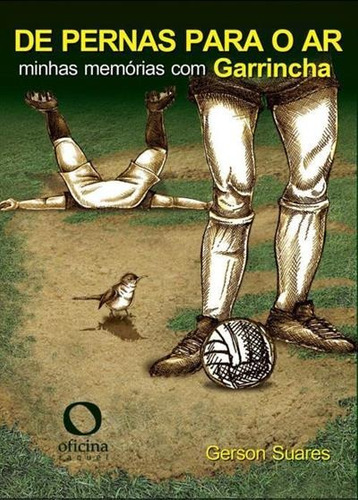 De pernas para o ar: minhas memórias com Garrincha, de Suares, Gerson. Editorial Oficina Raquel, capa mole em português, 2013