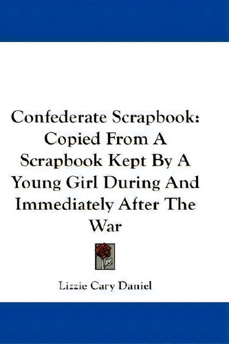 Confederate Scrapbook, De Lizzie Cary Daniel. Editorial Kessinger Publishing Co, Tapa Blanda En Inglés