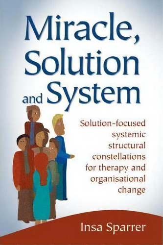 Miracle, Solution And System: Solution-focused Systemic Structural Constellations For Therapy And Organisational Change, De Insa Sparrer., Vol. 1. Editorial Solutions Books, Tapa Blanda En Inglés