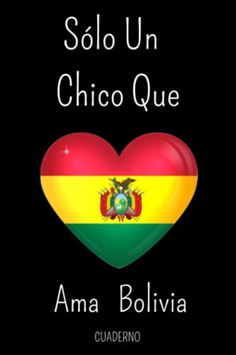 Solo Un Chico Que Ama Bolivia Cuaderno: Cuaderno Forrado Y D
