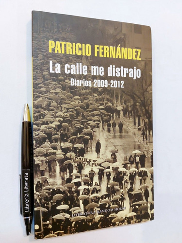 La Calle Me Distrajo Diarios 2009 2012 Patricio Fernández Ed