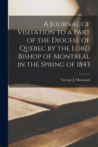 A Journal Of Visitation To A Part Of The Diocese Of Quebec By The Lord Bishop Of Montreal In The ..., De Mountain, George J. (george Jehoshaph. Editorial Legare Street Pr, Tapa Blanda En Inglés