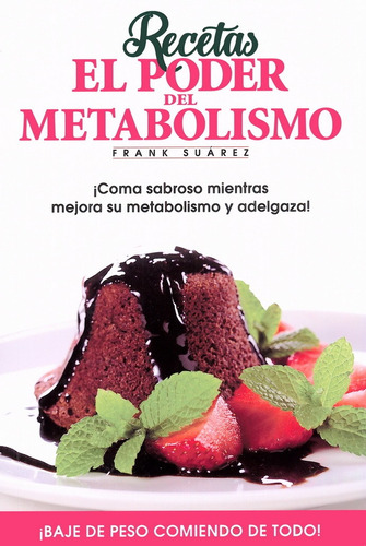 Recetas. El Poder Del Metabolismo: ¡Coma Sabroso Mientras Mejora su Metabolismo y Adelgaza!, de Suarez, Frank., vol. 1.0. Editorial METABOLIC PRESS, tapa blanda, edición 1.0 en español, 2017