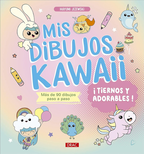 Mis Dibujos Kawaii. ¡tiernos Y Adorables!: Más De 90 Dibujos
