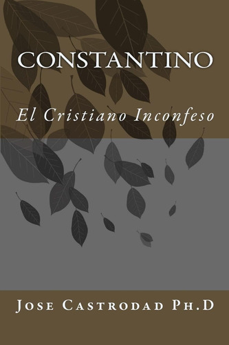 Libro: Constantino: El Cristiano Inconfeso (spanish Edition)