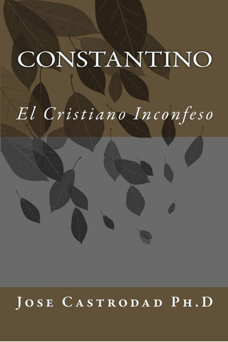 Libro: Constantino: El Cristiano Inconfeso (spanish Edition)